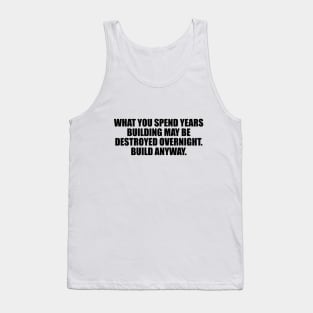 What you spend years building may be destroyed overnight Tank Top